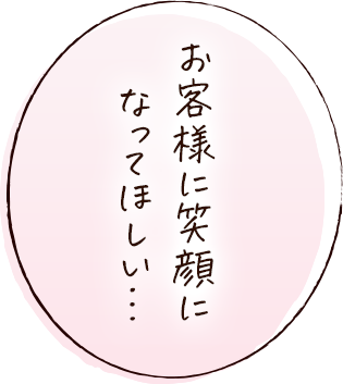 お客様に笑顔になってほしい