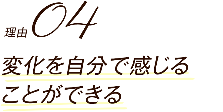 変化を自分で感じることができる